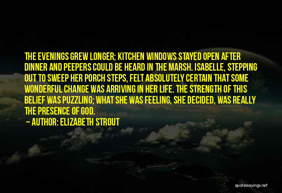 Elizabeth Strout Quotes: The Evenings Grew Longer; Kitchen Windows Stayed Open After Dinner And Peepers Could Be Heard In The Marsh. Isabelle, Stepping