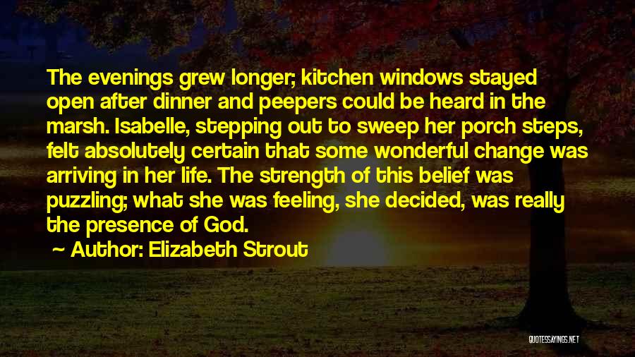 Elizabeth Strout Quotes: The Evenings Grew Longer; Kitchen Windows Stayed Open After Dinner And Peepers Could Be Heard In The Marsh. Isabelle, Stepping