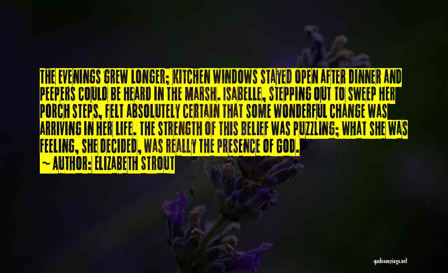 Elizabeth Strout Quotes: The Evenings Grew Longer; Kitchen Windows Stayed Open After Dinner And Peepers Could Be Heard In The Marsh. Isabelle, Stepping