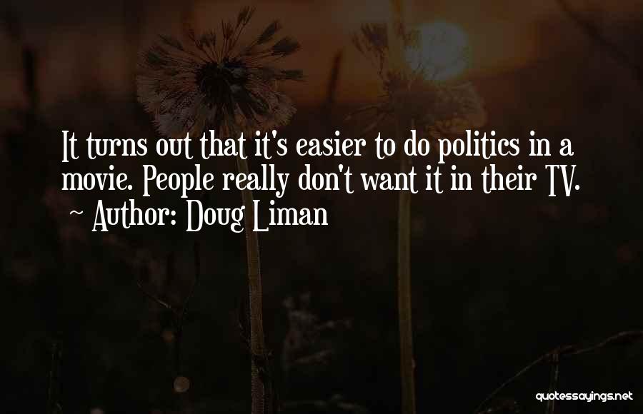 Doug Liman Quotes: It Turns Out That It's Easier To Do Politics In A Movie. People Really Don't Want It In Their Tv.