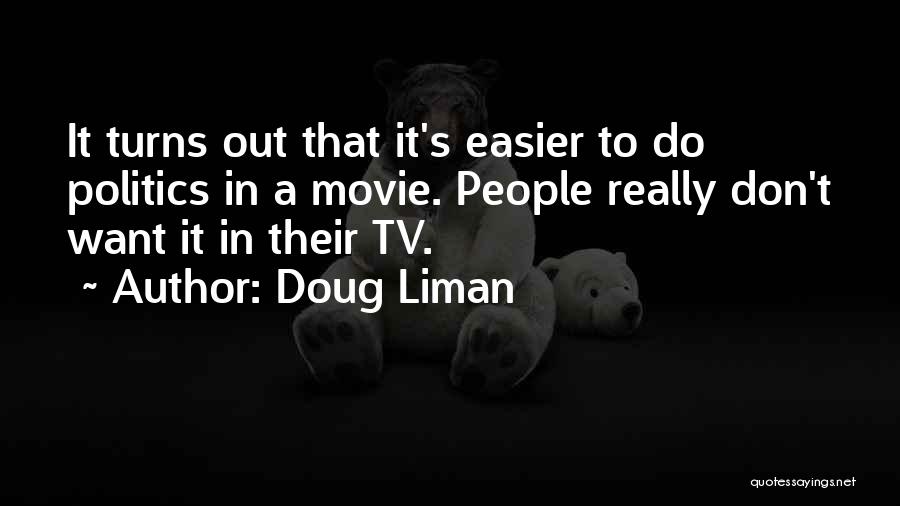 Doug Liman Quotes: It Turns Out That It's Easier To Do Politics In A Movie. People Really Don't Want It In Their Tv.