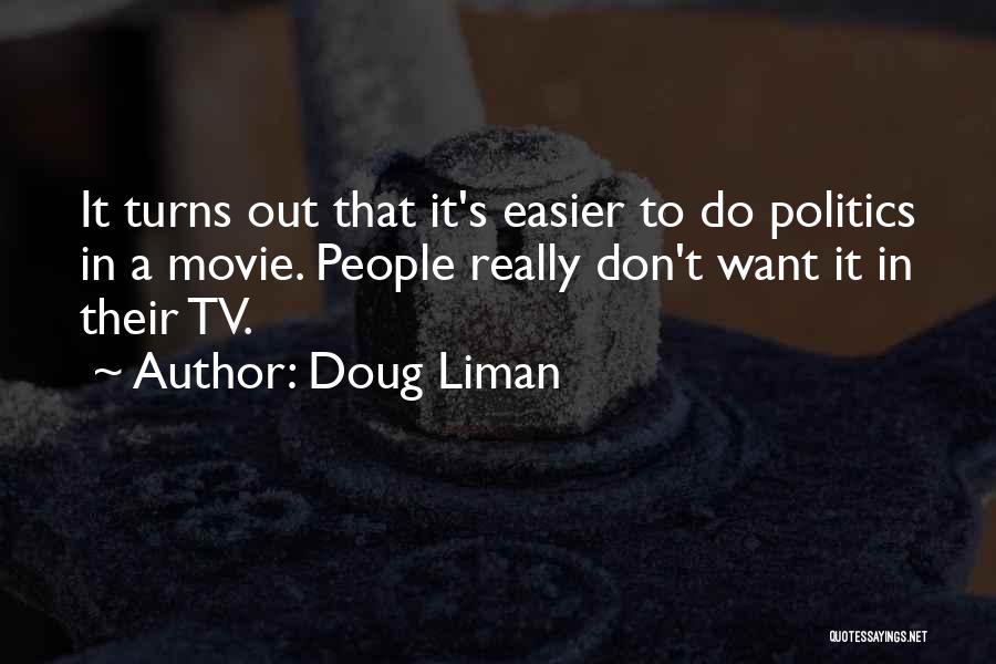 Doug Liman Quotes: It Turns Out That It's Easier To Do Politics In A Movie. People Really Don't Want It In Their Tv.