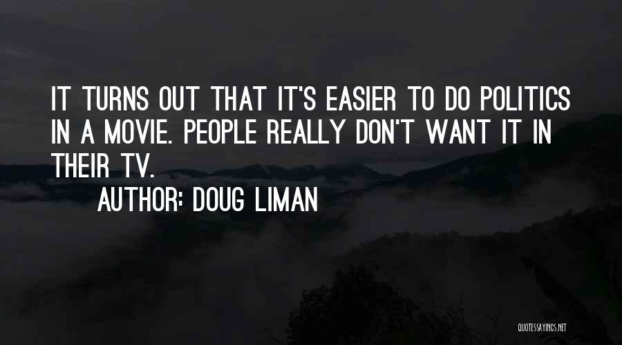 Doug Liman Quotes: It Turns Out That It's Easier To Do Politics In A Movie. People Really Don't Want It In Their Tv.