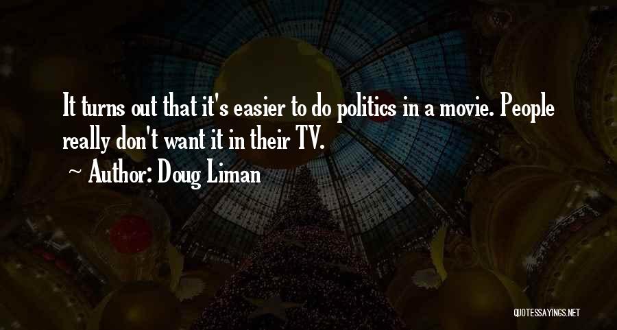 Doug Liman Quotes: It Turns Out That It's Easier To Do Politics In A Movie. People Really Don't Want It In Their Tv.