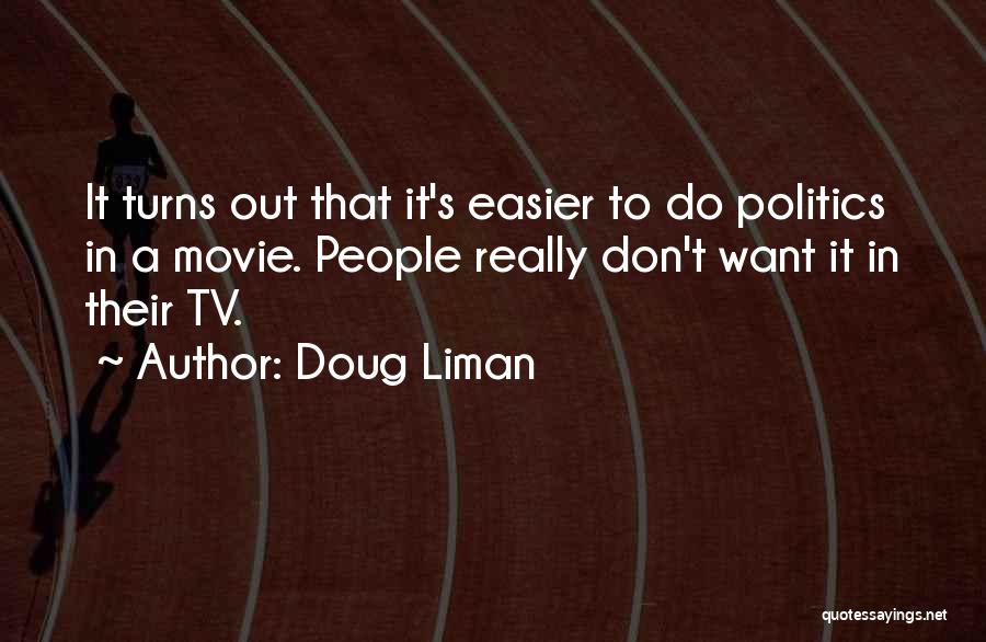 Doug Liman Quotes: It Turns Out That It's Easier To Do Politics In A Movie. People Really Don't Want It In Their Tv.