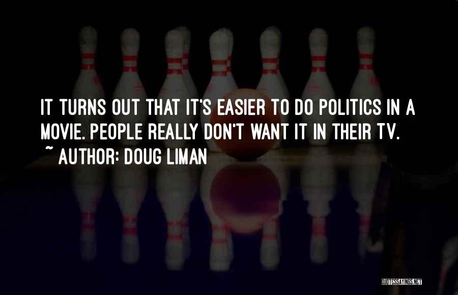 Doug Liman Quotes: It Turns Out That It's Easier To Do Politics In A Movie. People Really Don't Want It In Their Tv.