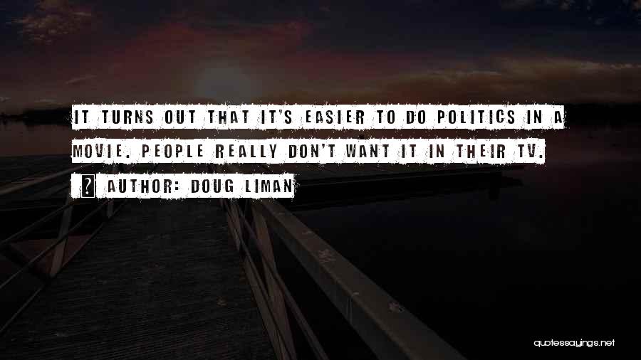 Doug Liman Quotes: It Turns Out That It's Easier To Do Politics In A Movie. People Really Don't Want It In Their Tv.