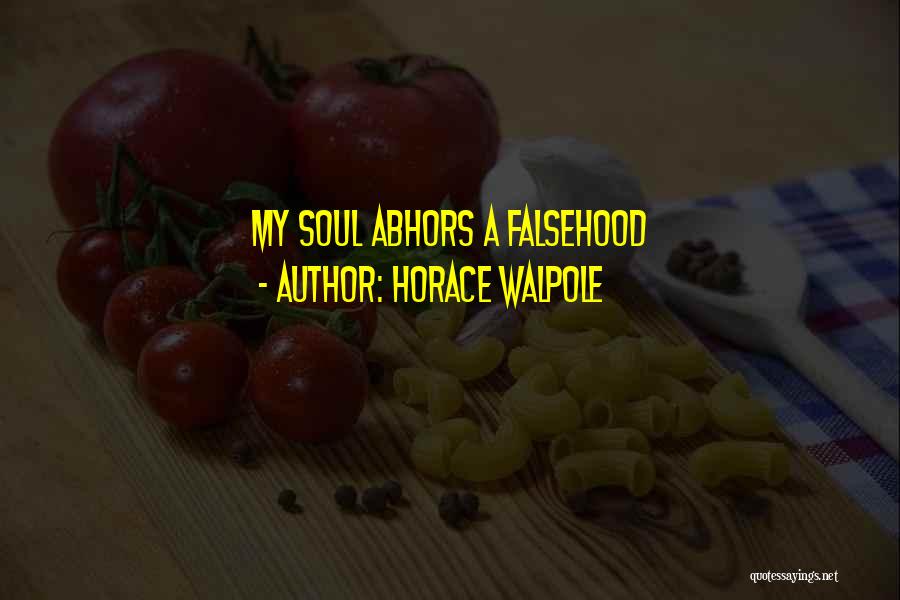 Horace Walpole Quotes: My Soul Abhors A Falsehood
