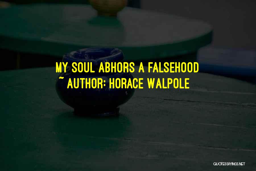Horace Walpole Quotes: My Soul Abhors A Falsehood