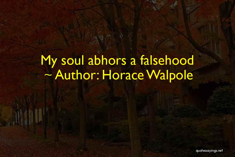 Horace Walpole Quotes: My Soul Abhors A Falsehood
