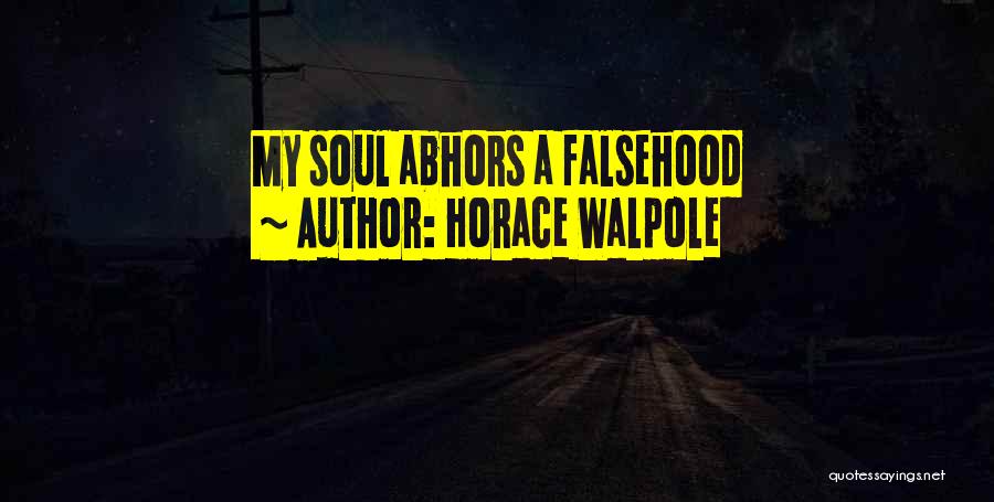 Horace Walpole Quotes: My Soul Abhors A Falsehood