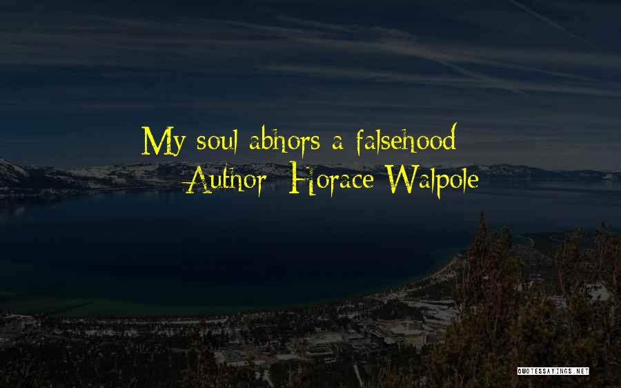 Horace Walpole Quotes: My Soul Abhors A Falsehood