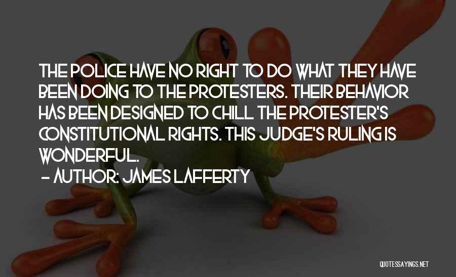 James Lafferty Quotes: The Police Have No Right To Do What They Have Been Doing To The Protesters. Their Behavior Has Been Designed