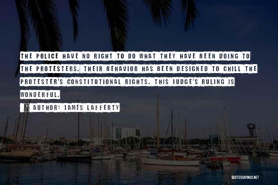 James Lafferty Quotes: The Police Have No Right To Do What They Have Been Doing To The Protesters. Their Behavior Has Been Designed