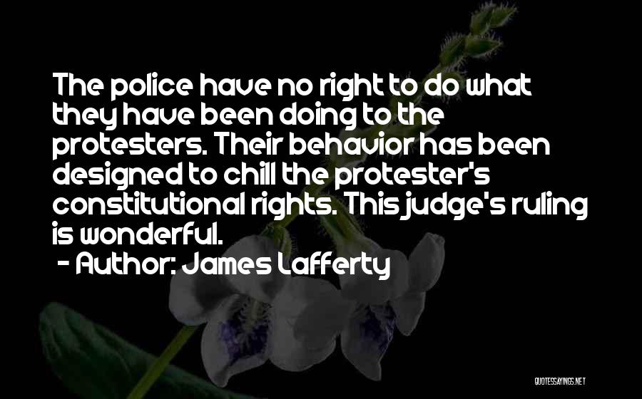 James Lafferty Quotes: The Police Have No Right To Do What They Have Been Doing To The Protesters. Their Behavior Has Been Designed