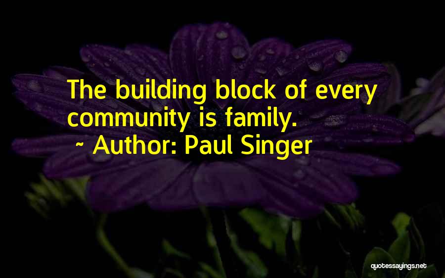 Paul Singer Quotes: The Building Block Of Every Community Is Family.