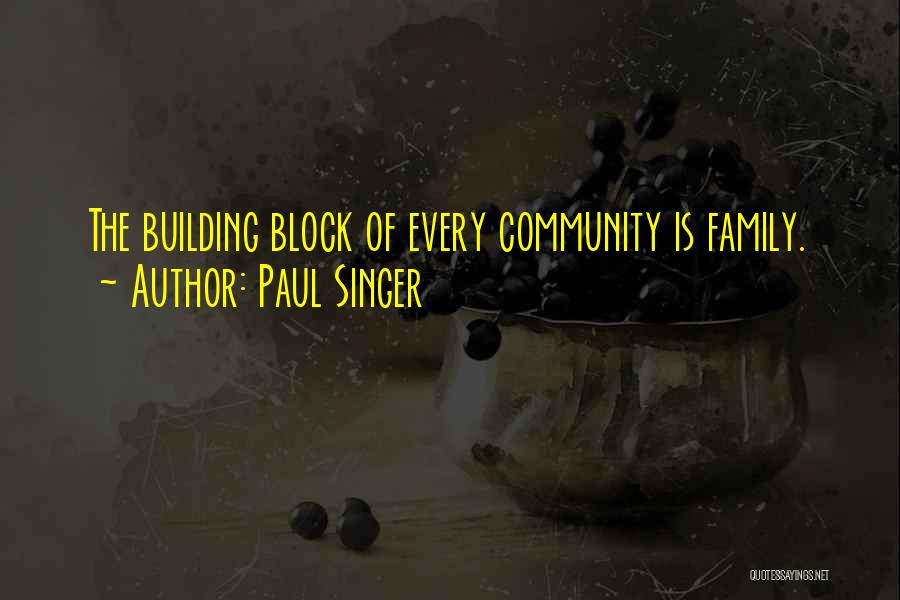 Paul Singer Quotes: The Building Block Of Every Community Is Family.