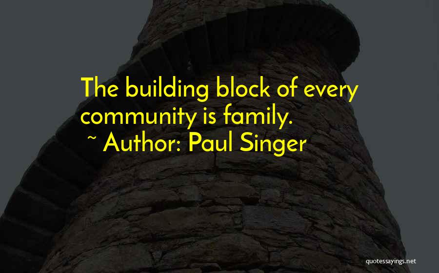 Paul Singer Quotes: The Building Block Of Every Community Is Family.