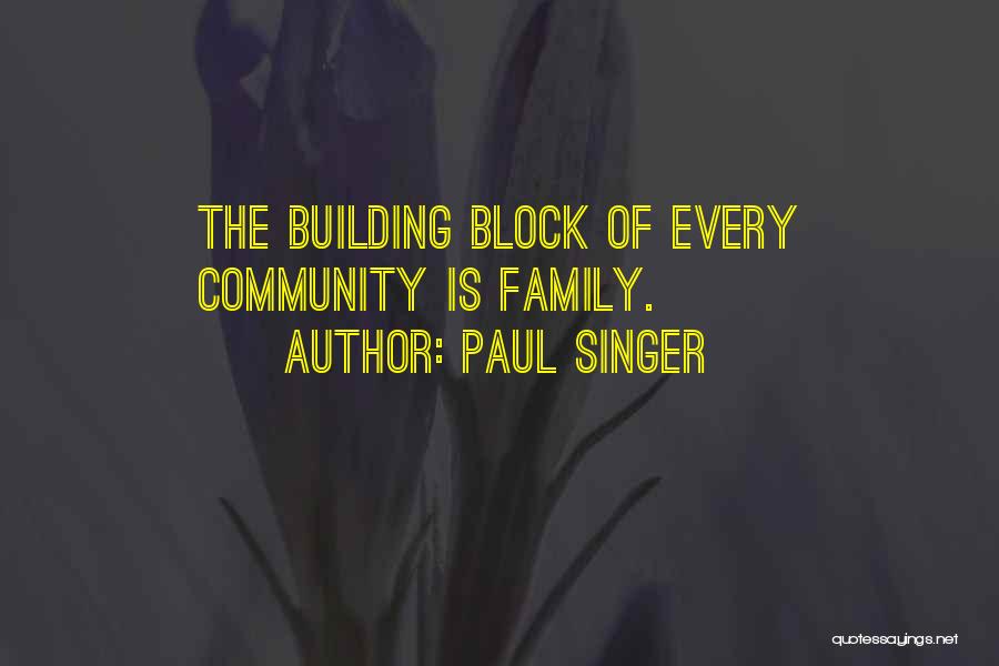 Paul Singer Quotes: The Building Block Of Every Community Is Family.