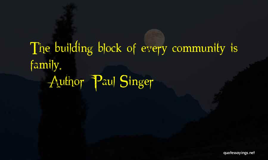 Paul Singer Quotes: The Building Block Of Every Community Is Family.