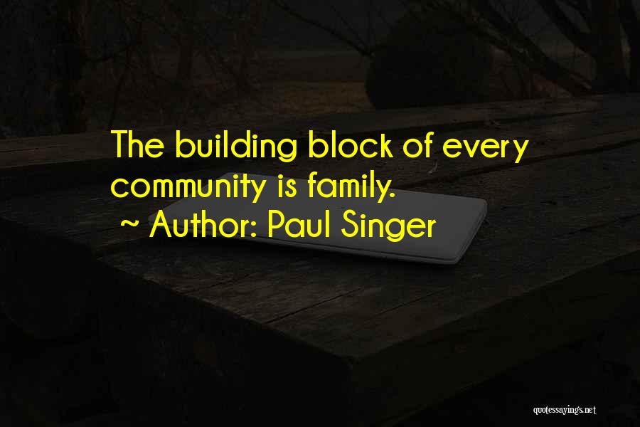 Paul Singer Quotes: The Building Block Of Every Community Is Family.