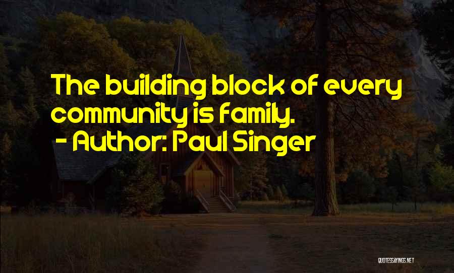 Paul Singer Quotes: The Building Block Of Every Community Is Family.