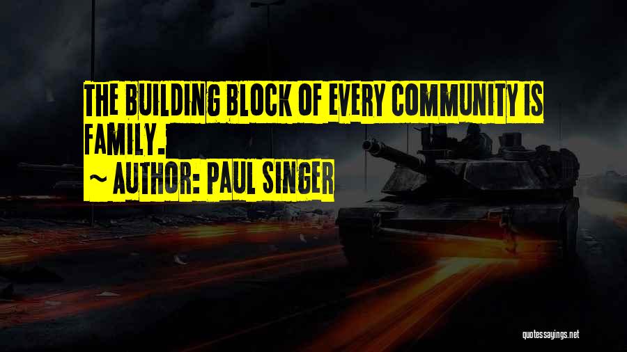 Paul Singer Quotes: The Building Block Of Every Community Is Family.