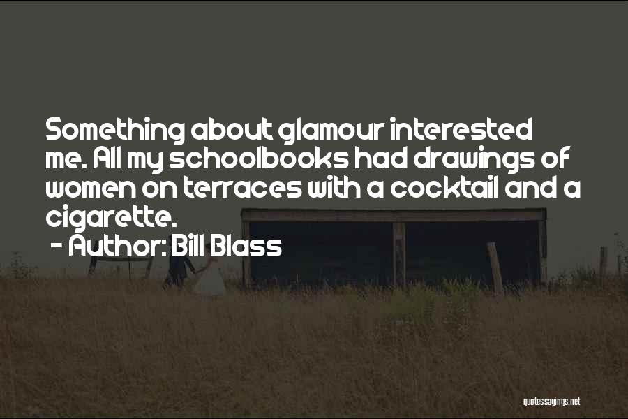 Bill Blass Quotes: Something About Glamour Interested Me. All My Schoolbooks Had Drawings Of Women On Terraces With A Cocktail And A Cigarette.