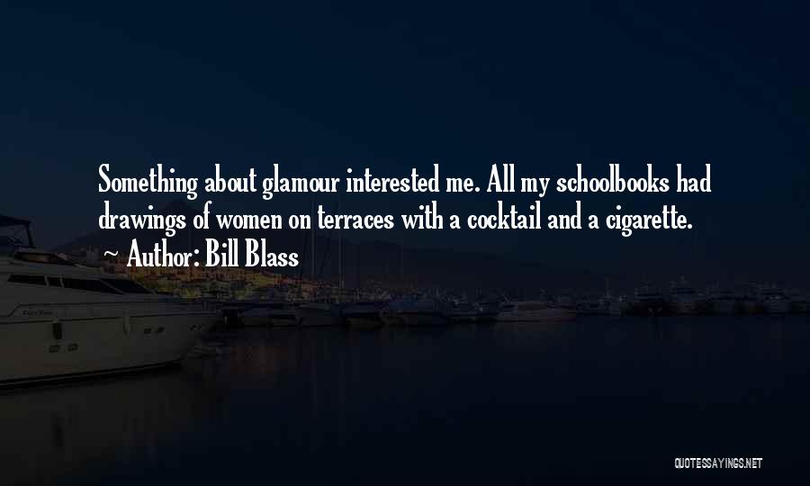 Bill Blass Quotes: Something About Glamour Interested Me. All My Schoolbooks Had Drawings Of Women On Terraces With A Cocktail And A Cigarette.