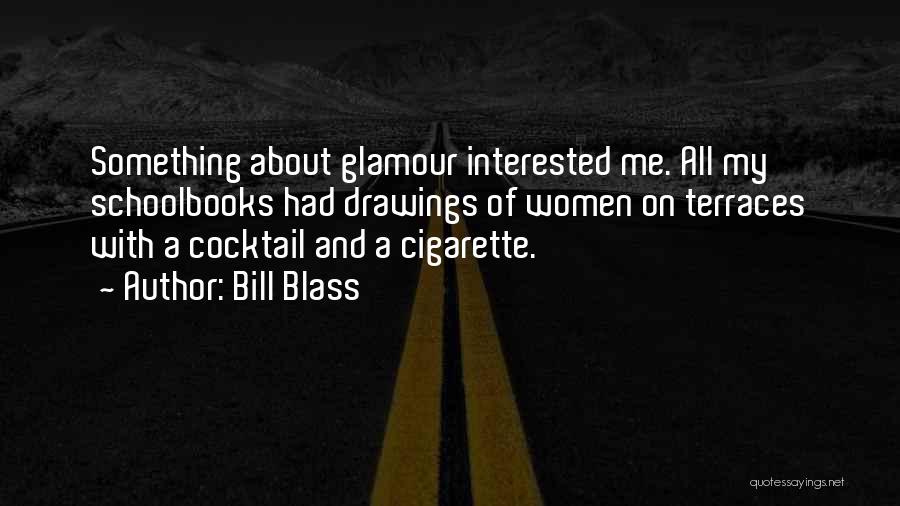 Bill Blass Quotes: Something About Glamour Interested Me. All My Schoolbooks Had Drawings Of Women On Terraces With A Cocktail And A Cigarette.