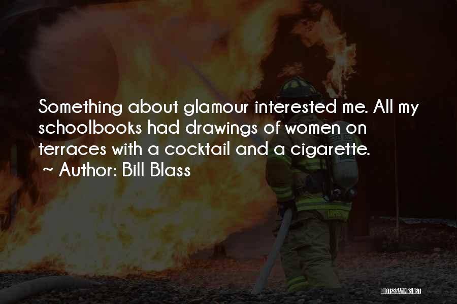 Bill Blass Quotes: Something About Glamour Interested Me. All My Schoolbooks Had Drawings Of Women On Terraces With A Cocktail And A Cigarette.