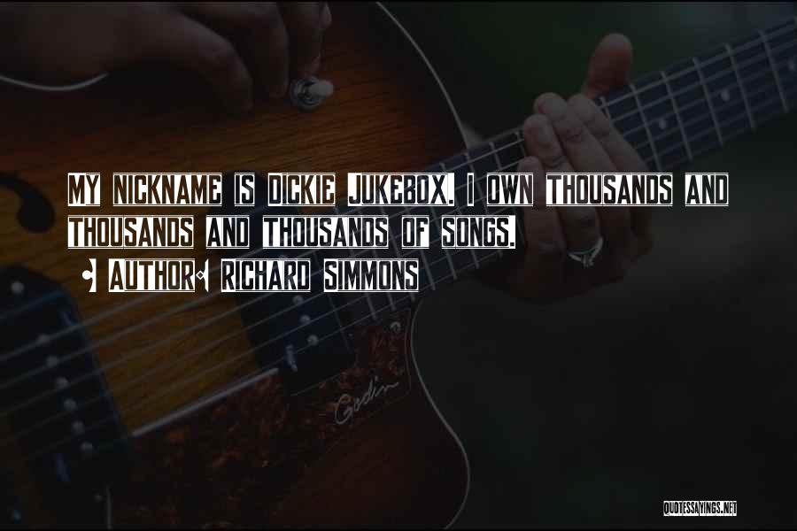 Richard Simmons Quotes: My Nickname Is Dickie Jukebox. I Own Thousands And Thousands And Thousands Of Songs.