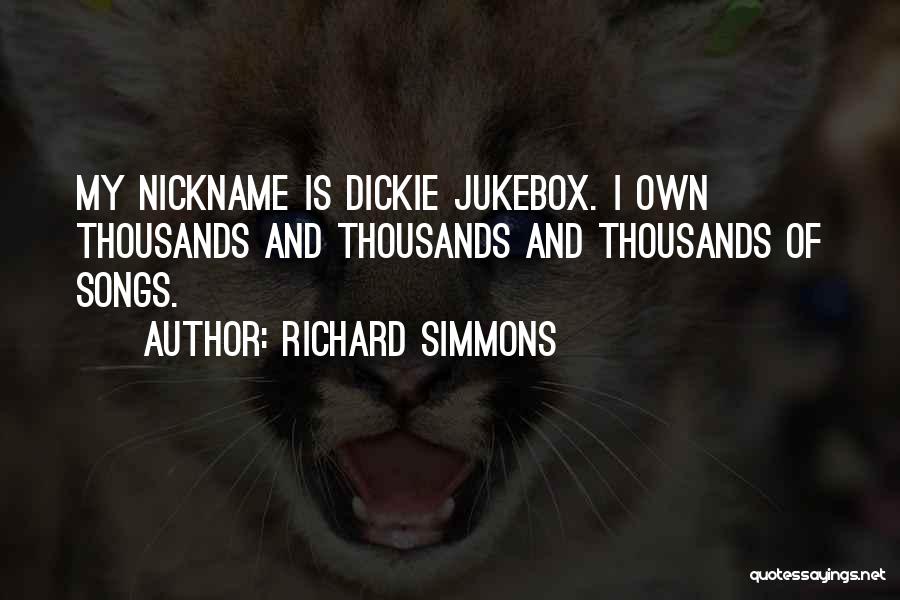 Richard Simmons Quotes: My Nickname Is Dickie Jukebox. I Own Thousands And Thousands And Thousands Of Songs.