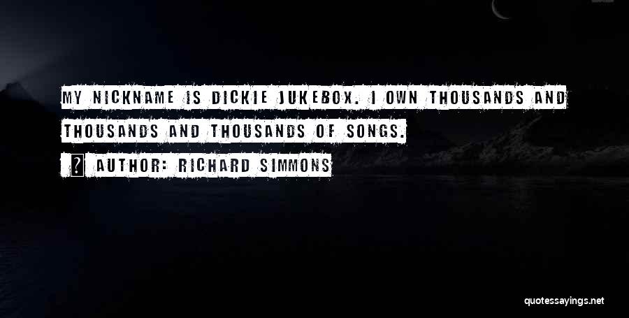 Richard Simmons Quotes: My Nickname Is Dickie Jukebox. I Own Thousands And Thousands And Thousands Of Songs.