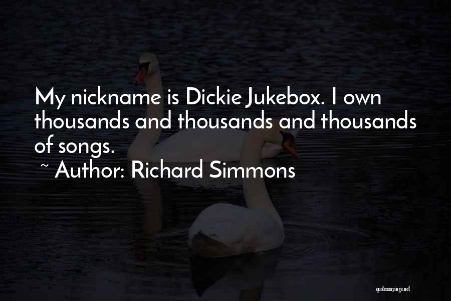 Richard Simmons Quotes: My Nickname Is Dickie Jukebox. I Own Thousands And Thousands And Thousands Of Songs.