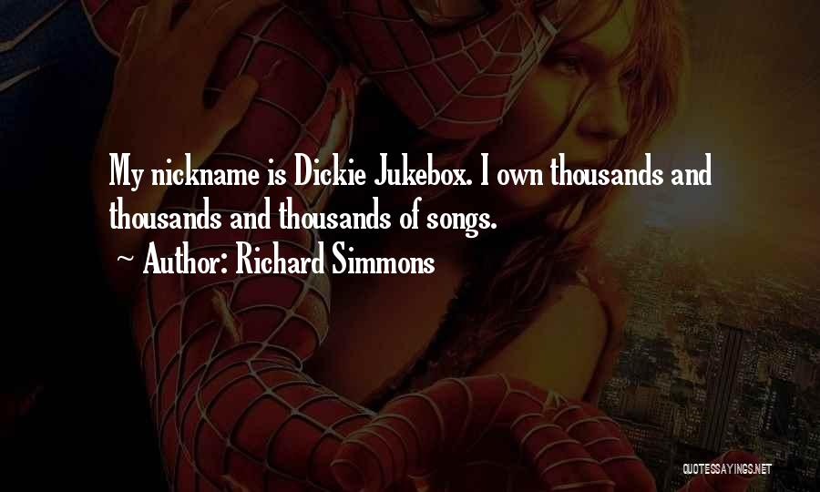 Richard Simmons Quotes: My Nickname Is Dickie Jukebox. I Own Thousands And Thousands And Thousands Of Songs.