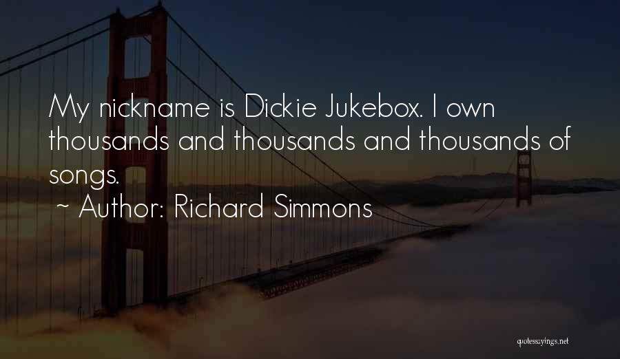 Richard Simmons Quotes: My Nickname Is Dickie Jukebox. I Own Thousands And Thousands And Thousands Of Songs.