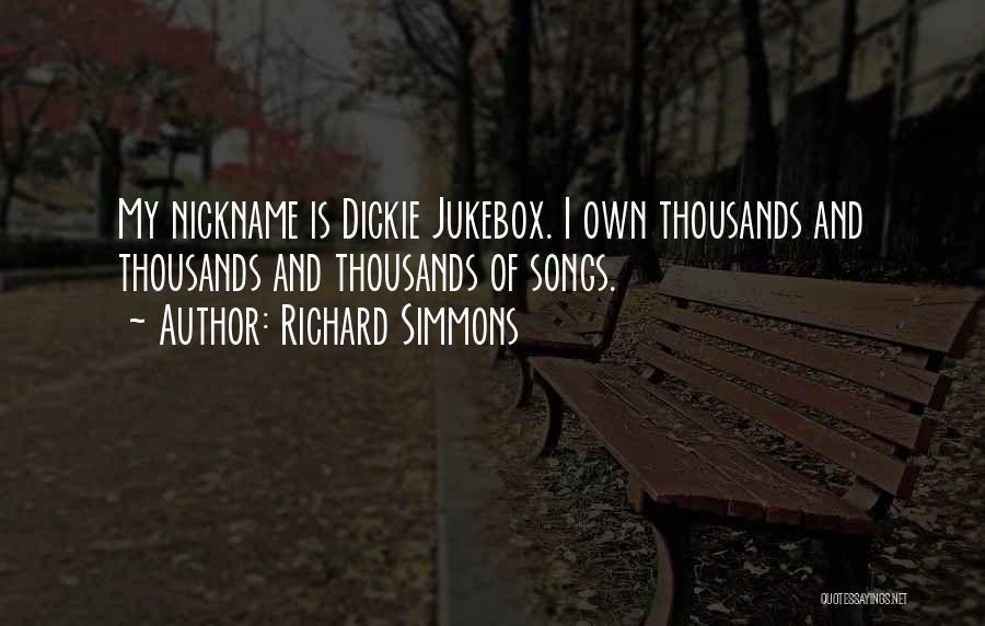 Richard Simmons Quotes: My Nickname Is Dickie Jukebox. I Own Thousands And Thousands And Thousands Of Songs.