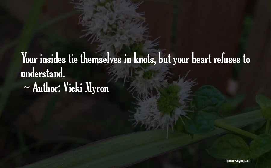 Vicki Myron Quotes: Your Insides Tie Themselves In Knots, But Your Heart Refuses To Understand.