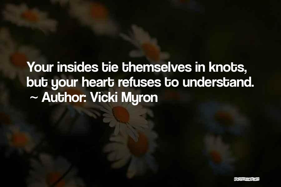 Vicki Myron Quotes: Your Insides Tie Themselves In Knots, But Your Heart Refuses To Understand.