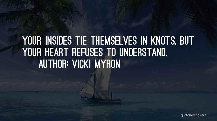 Vicki Myron Quotes: Your Insides Tie Themselves In Knots, But Your Heart Refuses To Understand.