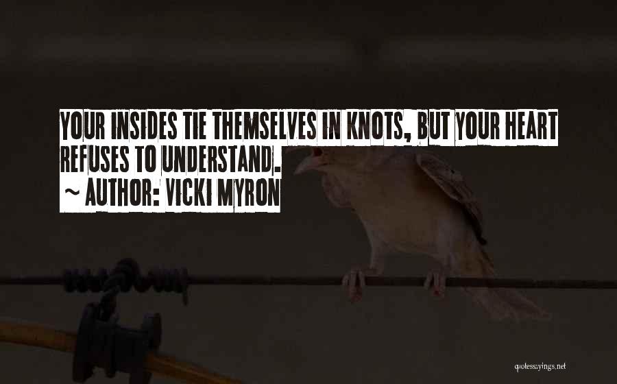 Vicki Myron Quotes: Your Insides Tie Themselves In Knots, But Your Heart Refuses To Understand.