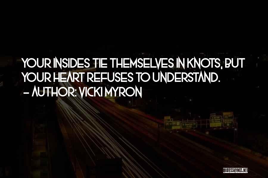 Vicki Myron Quotes: Your Insides Tie Themselves In Knots, But Your Heart Refuses To Understand.
