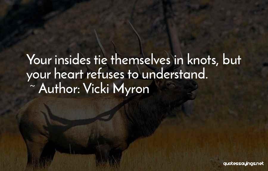 Vicki Myron Quotes: Your Insides Tie Themselves In Knots, But Your Heart Refuses To Understand.