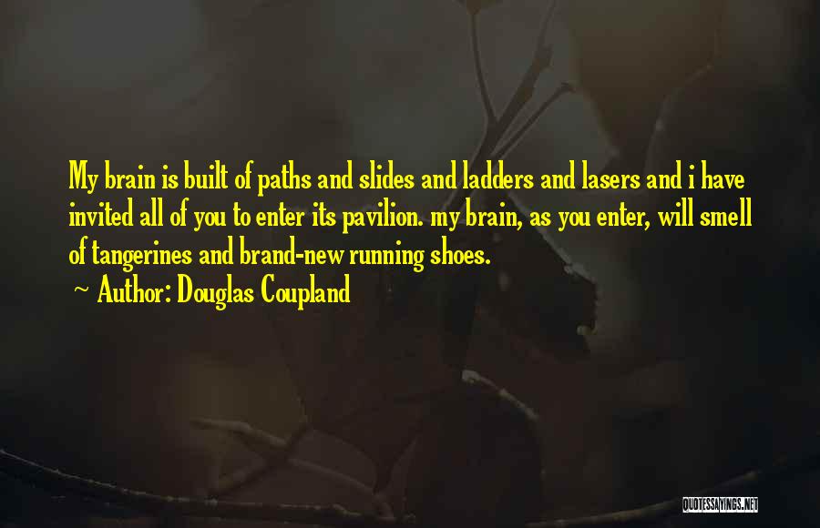 Douglas Coupland Quotes: My Brain Is Built Of Paths And Slides And Ladders And Lasers And I Have Invited All Of You To