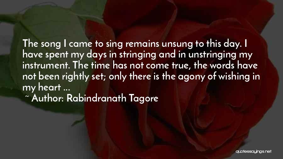 Rabindranath Tagore Quotes: The Song I Came To Sing Remains Unsung To This Day. I Have Spent My Days In Stringing And In