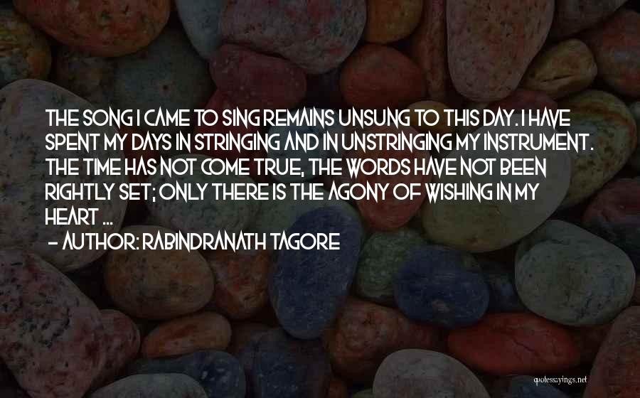 Rabindranath Tagore Quotes: The Song I Came To Sing Remains Unsung To This Day. I Have Spent My Days In Stringing And In