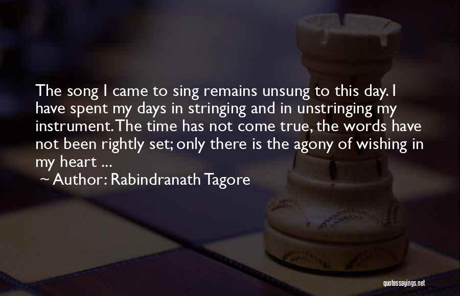 Rabindranath Tagore Quotes: The Song I Came To Sing Remains Unsung To This Day. I Have Spent My Days In Stringing And In