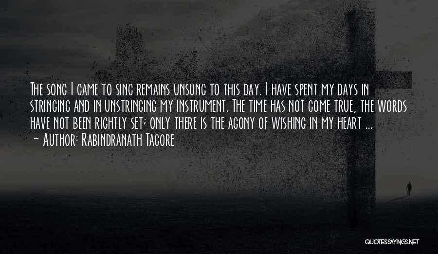 Rabindranath Tagore Quotes: The Song I Came To Sing Remains Unsung To This Day. I Have Spent My Days In Stringing And In