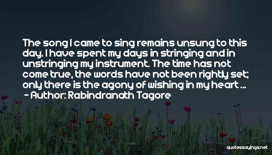 Rabindranath Tagore Quotes: The Song I Came To Sing Remains Unsung To This Day. I Have Spent My Days In Stringing And In